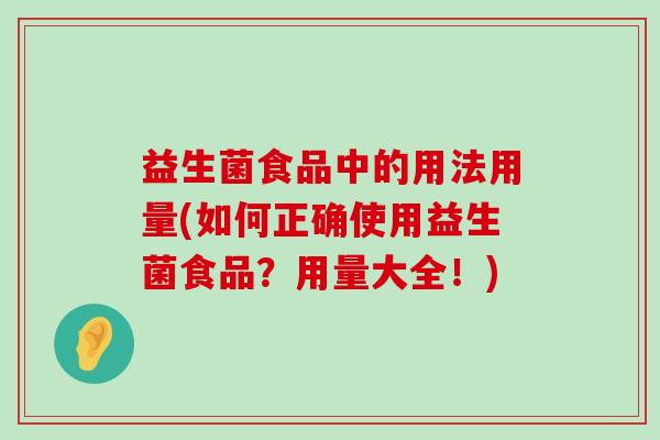 益生菌食品中的用法用量(如何正确使用益生菌食品？用量大全！)