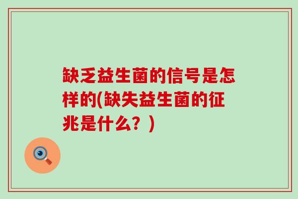 缺乏益生菌的信号是怎样的(缺失益生菌的征兆是什么？)
