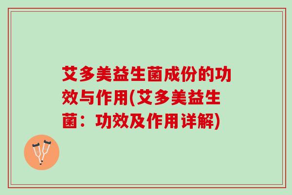 艾多美益生菌成份的功效与作用(艾多美益生菌：功效及作用详解)