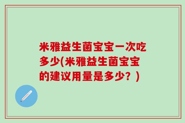 米雅益生菌宝宝一次吃多少(米雅益生菌宝宝的建议用量是多少？)