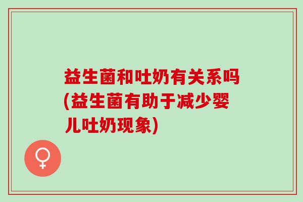益生菌和吐奶有关系吗(益生菌有助于减少婴儿吐奶现象) 益生菌和吐奶有关系吗(益生菌有助于减少婴儿吐奶现象)