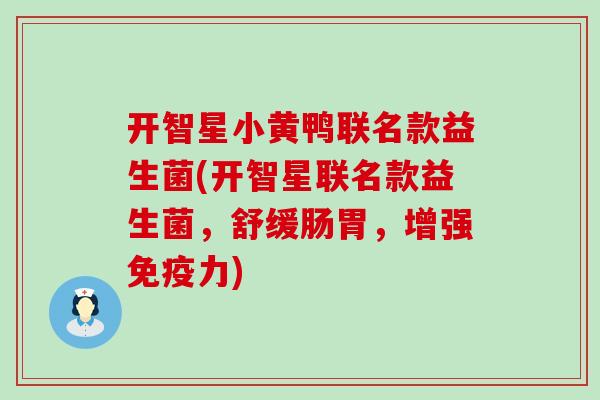 开智星小黄鸭联名款益生菌(开智星联名款益生菌，舒缓肠胃，增强免疫力)