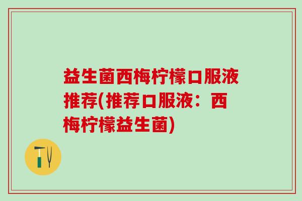 益生菌西梅柠檬口服液推荐(推荐口服液：西梅柠檬益生菌)