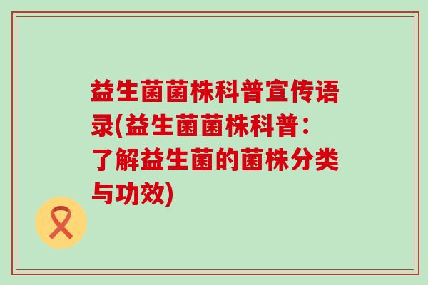 益生菌菌株科普宣传语录(益生菌菌株科普：了解益生菌的菌株分类与功效)