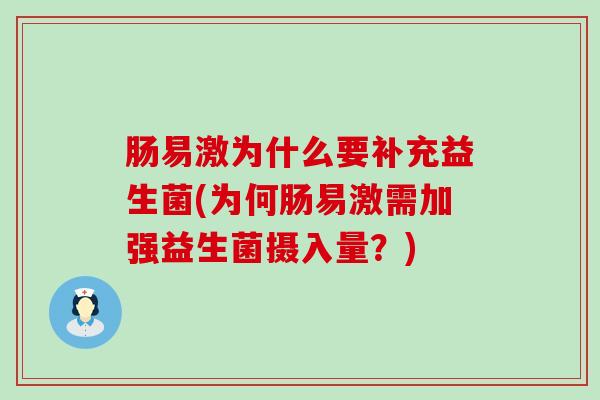 肠易激为什么要补充益生菌(为何肠易激需加强益生菌摄入量?) 肠易激为什么要补充益生菌(为何肠易激需加强益生菌摄入量?)