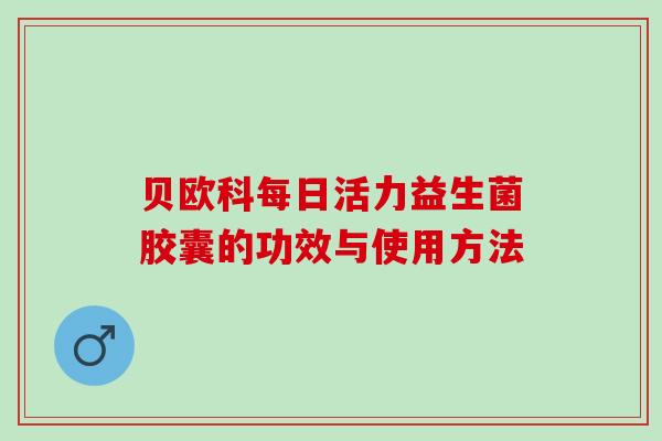 贝欧科每日活力益生菌胶囊的功效与使用方法