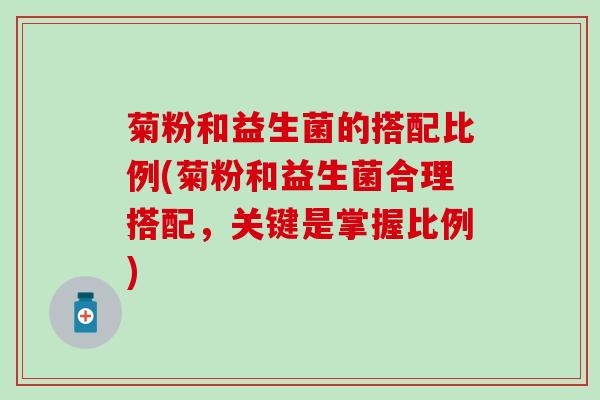 菊粉和益生菌的搭配比例(菊粉和益生菌合理搭配，关键是掌握比例)