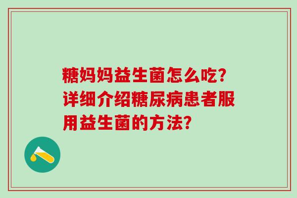 糖妈妈益生菌怎么吃？详细介绍糖尿病患者服用益生菌的方法？