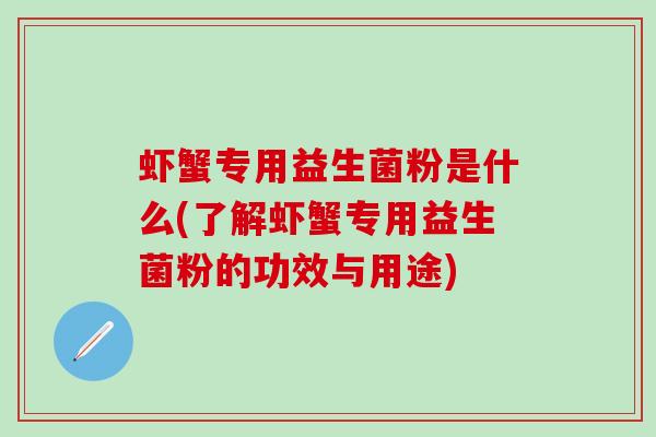虾蟹专用益生菌粉是什么(了解虾蟹专用益生菌粉的功效与用途)