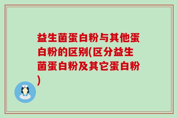 益生菌蛋白粉与其他蛋白粉的区别(区分益生菌蛋白粉及其它蛋白粉)