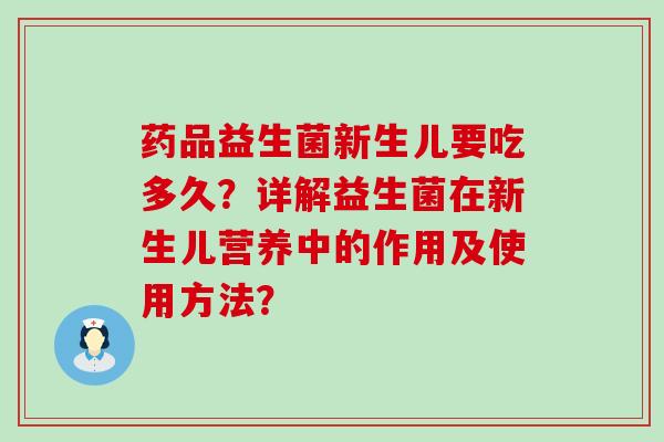药品益生菌新生儿要吃多久？详解益生菌在新生儿营养中的作用及使用方法？