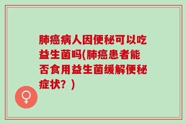 人因可以吃益生菌吗(患者能否食用益生菌缓解症状?) 人因可以吃益生菌吗(患者能否食用益生菌缓解症状?)