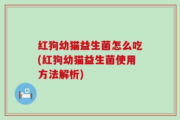 红狗幼猫益生菌怎么吃(红狗幼猫益生菌使用方法解析)