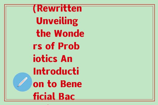 这是益生菌啊英文翻译(Rewritten Unveiling the Wonders of Probiotics An Introduction to Beneficial Bacteria)