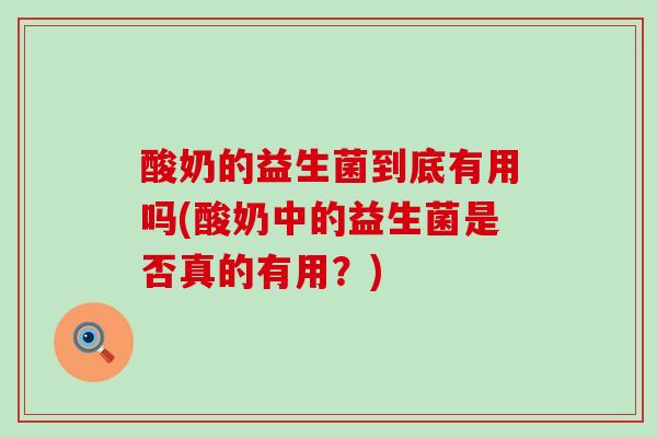 酸奶的益生菌到底有用吗(酸奶中的益生菌是否真的有用？)