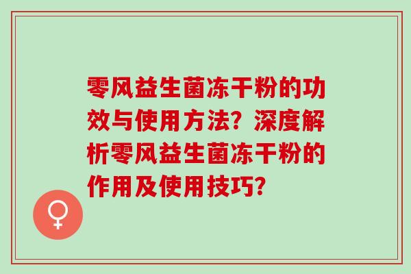 零风益生菌冻干粉的功效与使用方法？深度解析零风益生菌冻干粉的作用及使用技巧？