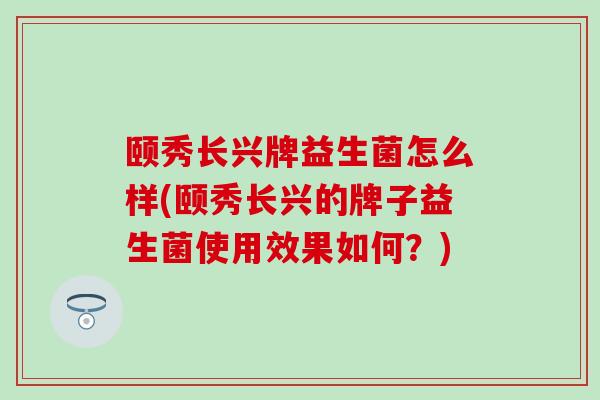 颐秀长兴牌益生菌怎么样(颐秀长兴的牌子益生菌使用效果如何？)