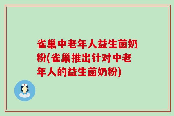 雀巢中老年人益生菌奶粉(雀巢推出针对中老年人的益生菌奶粉)
