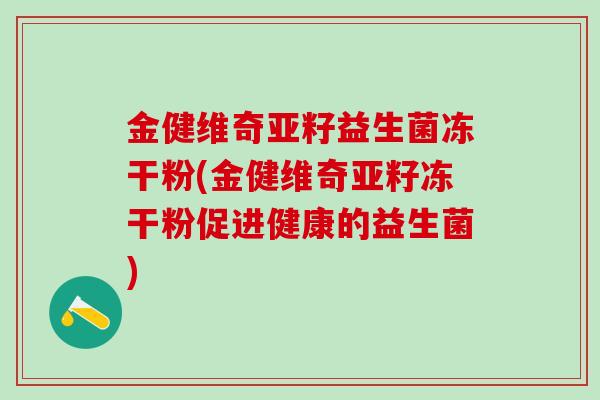 金健维奇亚籽益生菌冻干粉(金健维奇亚籽冻干粉促进健康的益生菌)
