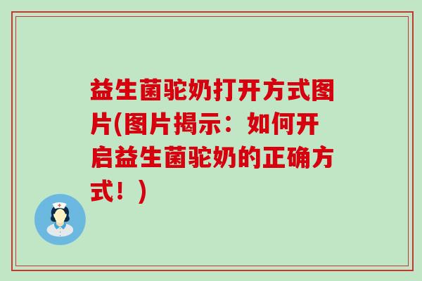 益生菌驼奶打开方式图片(图片揭示：如何开启益生菌驼奶的正确方式！)