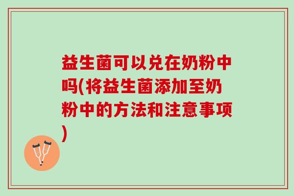 益生菌可以兑在奶粉中吗(将益生菌添加至奶粉中的方法和注意事项)