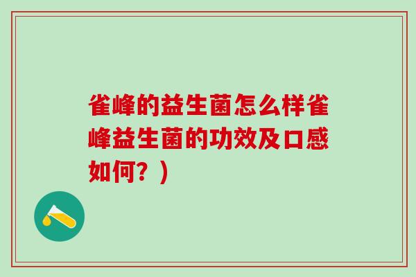 雀峰的益生菌怎么样雀峰益生菌的功效及口感如何？)