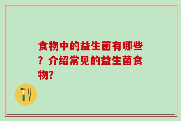 食物中的益生菌有哪些？介绍常见的益生菌食物？