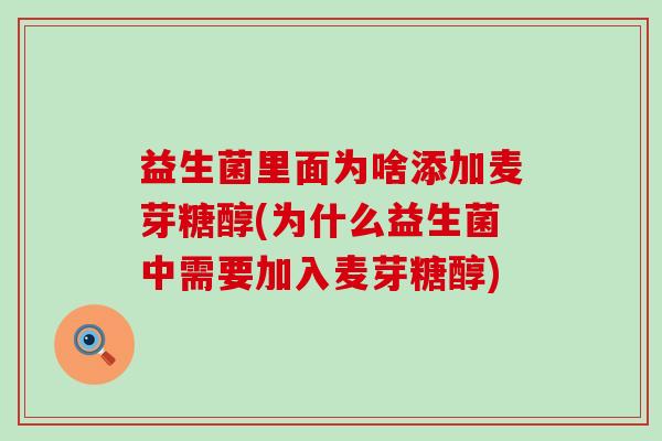 益生菌里面为啥添加麦芽糖醇(为什么益生菌中需要加入麦芽糖醇)