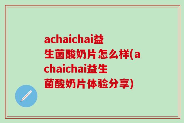 achaichai益生菌酸奶片怎么样(achaichai益生菌酸奶片体验分享)