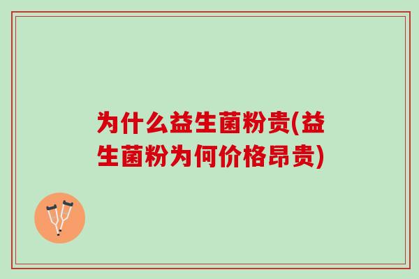为什么益生菌粉贵(益生菌粉为何价格昂贵)