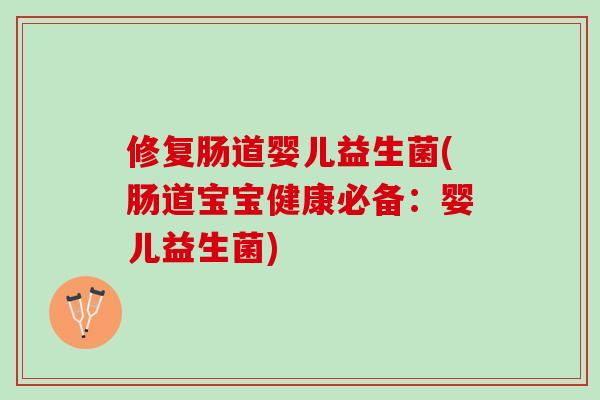修复肠道婴儿益生菌(肠道宝宝健康必备：婴儿益生菌)