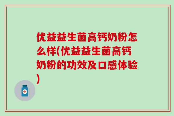 优益益生菌高钙奶粉怎么样(优益益生菌高钙奶粉的功效及口感体验)
