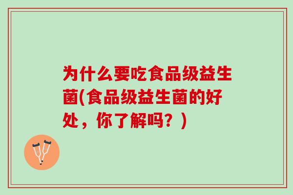 为什么要吃食品级益生菌(食品级益生菌的好处，你了解吗？)