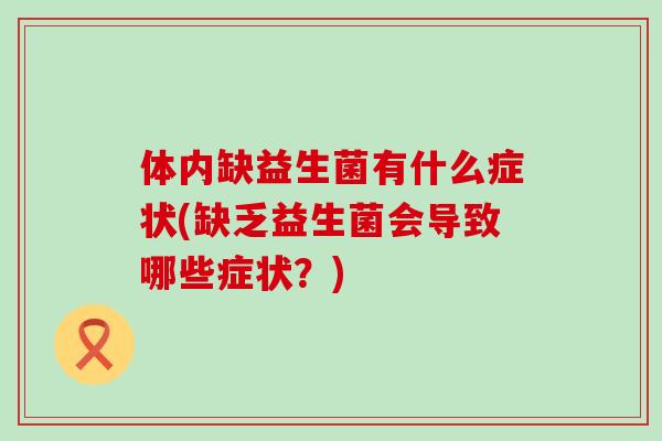 体内缺益生菌有什么症状(缺乏益生菌会导致哪些症状？)