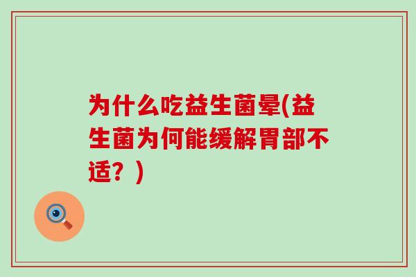 为什么吃益生菌晕(益生菌为何能缓解胃部不适？)