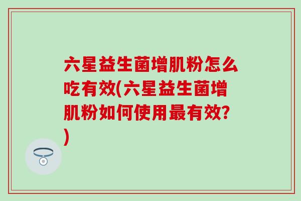 六星益生菌增肌粉怎么吃有效(六星益生菌增肌粉如何使用最有效？)