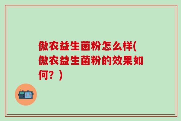傲农益生菌粉怎么样(傲农益生菌粉的效果如何？)