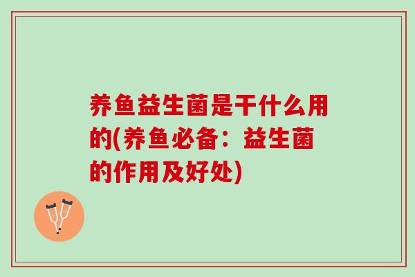 养鱼益生菌是干什么用的(养鱼必备：益生菌的作用及好处)