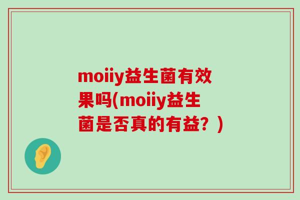 moiiy益生菌有效果吗(moiiy益生菌是否真的有益？)
