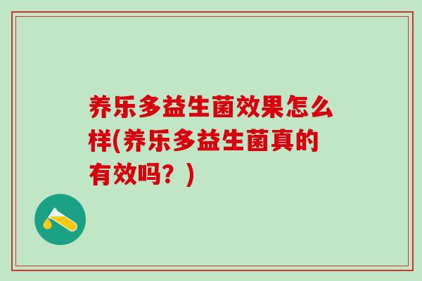 养乐多益生菌效果怎么样(养乐多益生菌真的有效吗？)