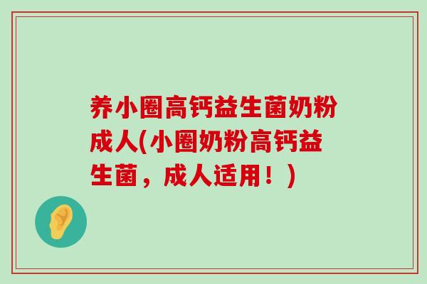 养小圈高钙益生菌奶粉成人(小圈奶粉高钙益生菌，成人适用！)