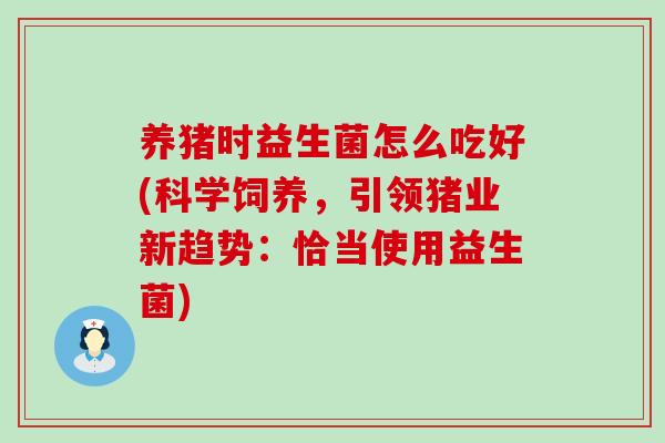 养猪时益生菌怎么吃好(科学饲养，引领猪业新趋势：恰当使用益生菌)