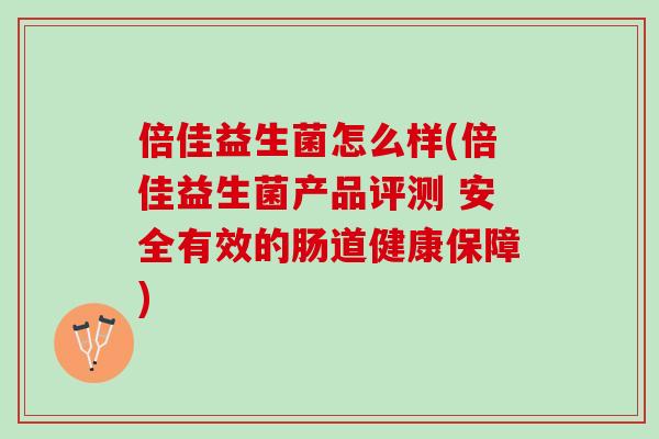 倍佳益生菌怎么样(倍佳益生菌产品评测 安全有效的肠道健康保障)
