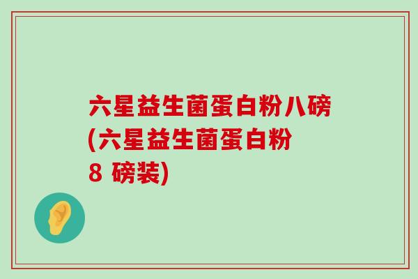 六星益生菌蛋白粉八磅(六星益生菌蛋白粉 8 磅装)