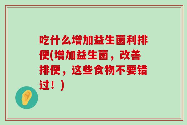 吃什么增加益生菌利排便(增加益生菌，改善排便，这些食物不要错过！)