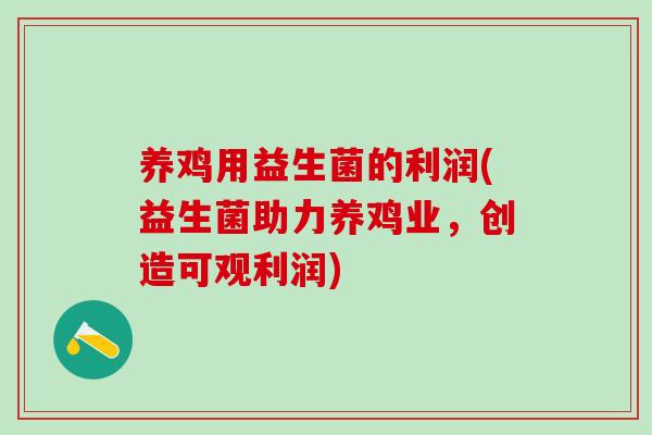 养鸡用益生菌的利润(益生菌助力养鸡业，创造可观利润)