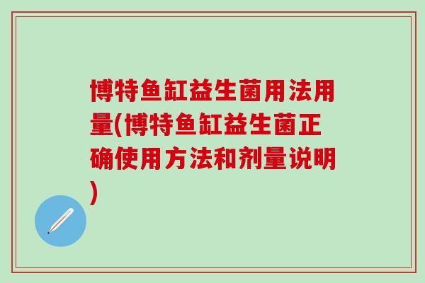 博特鱼缸益生菌用法用量(博特鱼缸益生菌正确使用方法和剂量说明)