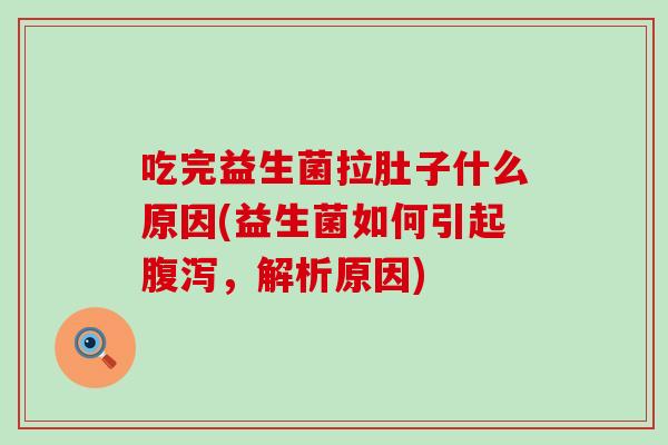 吃完益生菌拉肚子什么原因(益生菌如何引起腹泻，解析原因)