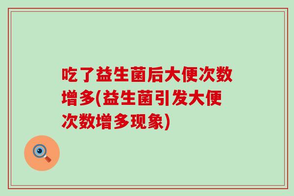 吃了益生菌后大便次数增多(益生菌引发大便次数增多现象)