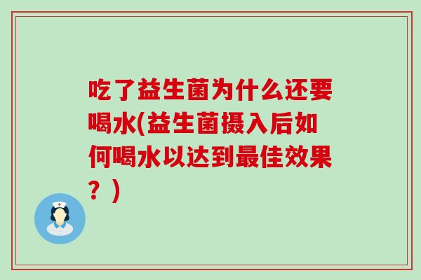 吃了益生菌为什么还要喝水(益生菌摄入后如何喝水以达到最佳效果？)